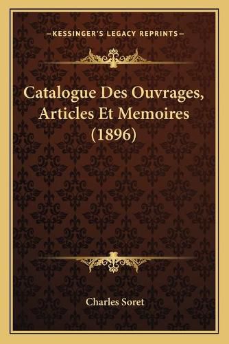 Cover image for Catalogue Des Ouvrages, Articles Et Memoires (1896)