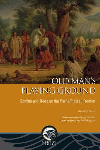 Cover image for Old Man's Playing Ground: Gaming and Trade on the Plains/Plateau Frontier