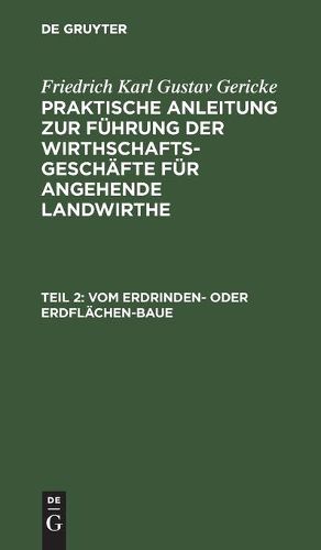 Vom Erdrinden- Oder Erdflachen-Baue: Band 2. Von Den Verschiedenen Arten, Den Ackerbau Zu Betreiben, Und Von Mancherlei Fur Den Rationellen Praktischen Landwirth Oder Ackerwirth Noch Noethigen Kenntnissen Und Verrichtungen