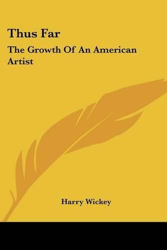 Cover image for Thus Far: The Growth of an American Artist