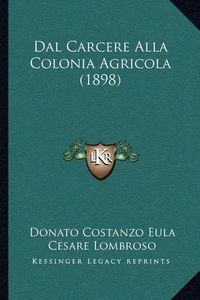 Cover image for Dal Carcere Alla Colonia Agricola (1898)