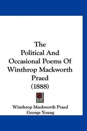 The Political and Occasional Poems of Winthrop Mackworth Praed (1888)