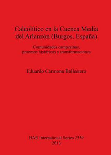 Cover image for Calcolitico en la Cuenca Media del Arlanzon (Burgos Espana): Comunidades campesinas, procesos historicos y transformaciones