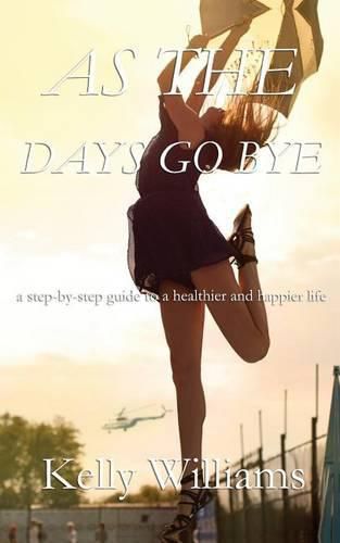 As The Days Go By: Step-by-Step Guide to a Healthier and Happier Life