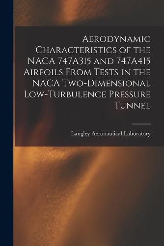 Cover image for Aerodynamic Characteristics of the NACA 747A315 and 747A415 Airfoils From Tests in the NACA Two-dimensional Low-turbulence Pressure Tunnel