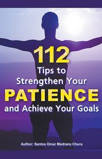 Cover image for 112 Tips to Strengthen Your Patience and Achieve Your Goals.