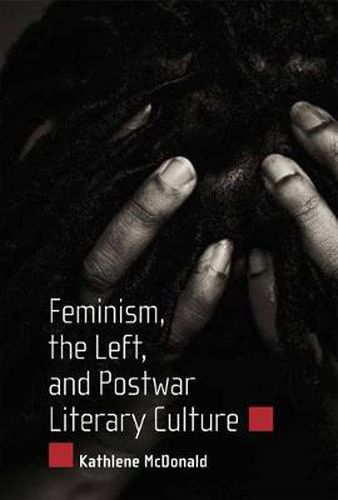 Cover image for Feminism, the Left, and Postwar Literary Culture