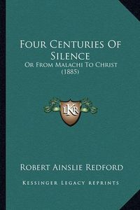 Cover image for Four Centuries of Silence: Or from Malachi to Christ (1885)