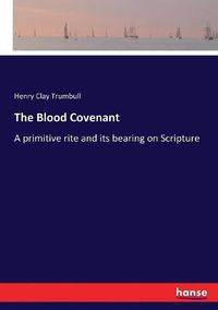 Cover image for The Blood Covenant: A primitive rite and its bearing on Scripture