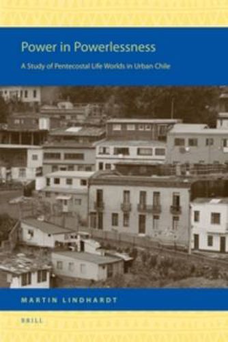 Cover image for Power in Powerlessness: A Study of Pentecostal Life Worlds in Urban Chile