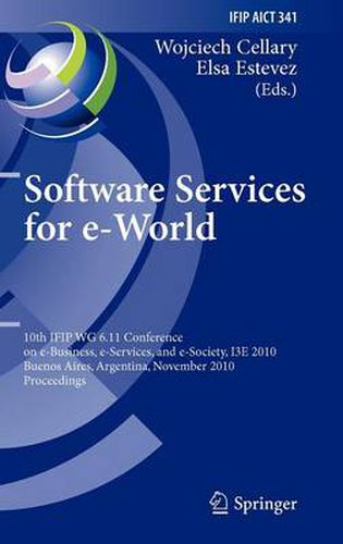 Cover image for Software Services for e-World: 10th IFIP WG 6.11 Conference on e-Business, e-Services, and e-Society, I3E 2010, Buenos Aires, Argentina, November 3-5, 2010, Proceedings