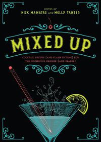 Cover image for Mixed Up: Cocktail Recipes (and Flash Fiction) for the Discerning Drinker (and Reader)