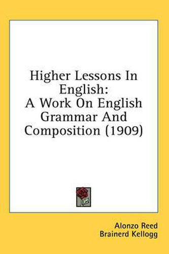 Cover image for Higher Lessons in English: A Work on English Grammar and Composition (1909)