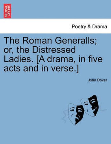 Cover image for The Roman Generalls; Or, the Distressed Ladies. [A Drama, in Five Acts and in Verse.]