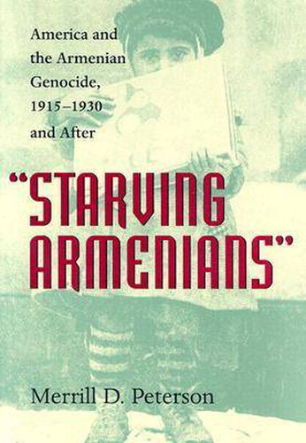 Cover image for Starving Armenians: America and the Armenian Genocide, 1915-1930 and After