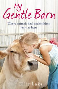 Cover image for My Gentle Barn: The incredible true story of a place where animals heal and children learn to hope