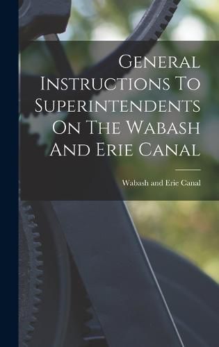 Cover image for General Instructions To Superintendents On The Wabash And Erie Canal