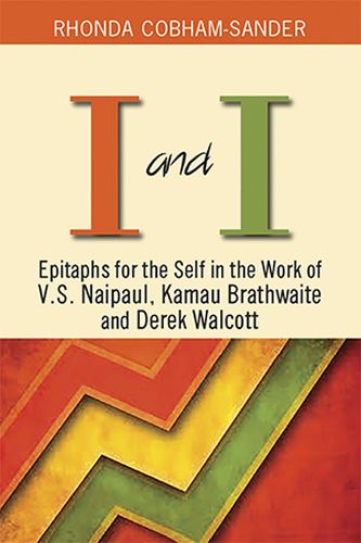 I and I: Epitaphs for Self in the Work of V.S. Naipaul, Kamau Brathwaite and Derek Walcott