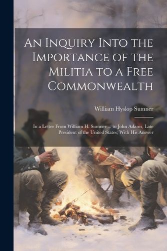 An Inquiry Into the Importance of the Militia to a Free Commonwealth