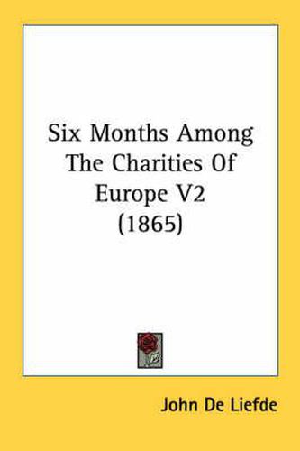 Cover image for Six Months Among the Charities of Europe V2 (1865)