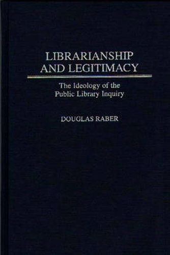 Cover image for Librarianship and Legitimacy: The Ideology of the Public Library Inquiry