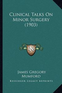 Cover image for Clinical Talks on Minor Surgery (1903)