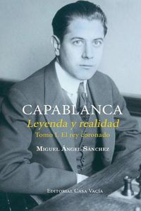 Cover image for Capablanca. Leyenda y realidad Tomo I