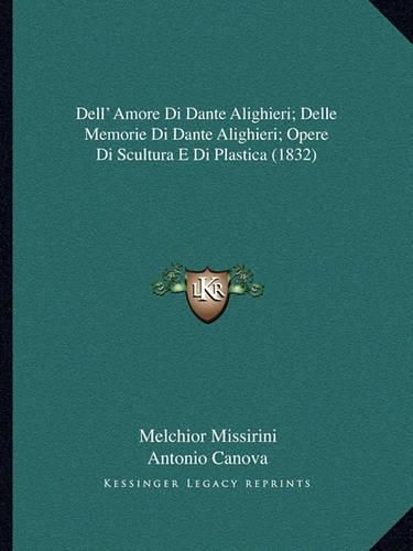 Dell' Amore Di Dante Alighieri; Delle Memorie Di Dante Alighieri; Opere Di Scultura E Di Plastica (1832)