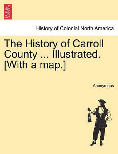 Cover image for The History of Carroll County ... Illustrated. [With a Map.]