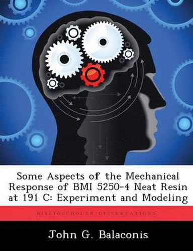 Cover image for Some Aspects of the Mechanical Response of BMI 5250-4 Neat Resin at 191 C: Experiment and Modeling