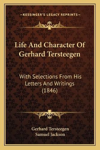 Life and Character of Gerhard Tersteegen: With Selections from His Letters and Writings (1846)