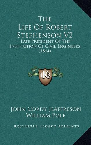 Cover image for The Life of Robert Stephenson V2: Late President of the Institution of Civil Engineers (1864)