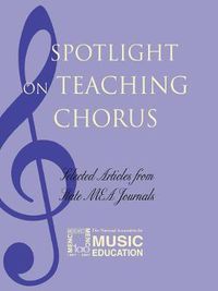 Cover image for Spotlight on Teaching Chorus: Selected Articles from State MEA Journals