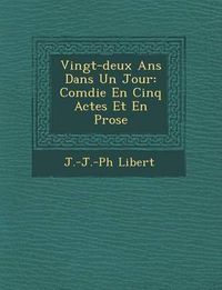 Cover image for Vingt-Deux ANS Dans Un Jour: Com Die En Cinq Actes Et En Prose