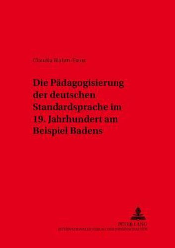 Cover image for Die Paedagogisierung Der Deutschen Standardsprache Im 19. Jahrhundert Am Beispiel Badens