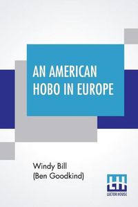 Cover image for An American Hobo In Europe: A True Narrative Of The Adventures Of A Poor American At Home And In The Old Country