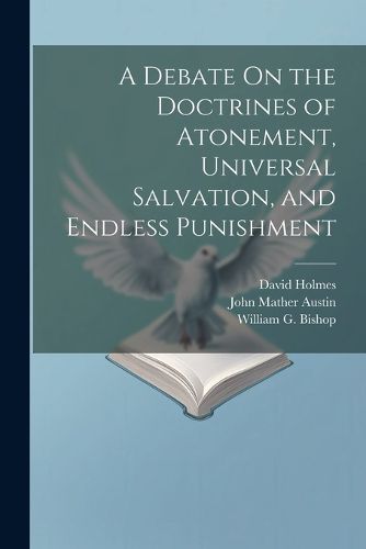 A Debate On the Doctrines of Atonement, Universal Salvation, and Endless Punishment