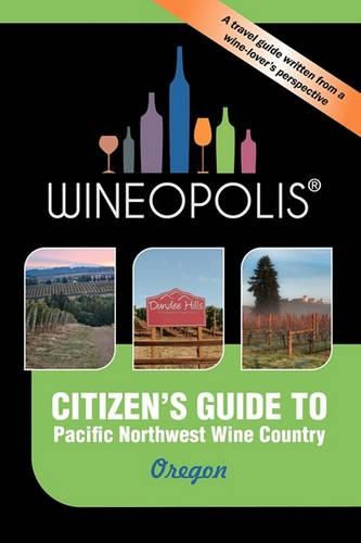 Cover image for Citizen's Guide to Pacific Northwest Wine Country: Oregon (Wineopolis)