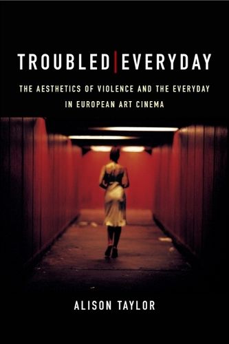Cover image for Troubled Everyday: The Aesthetics of Violence and the Everyday in European Art Cinema