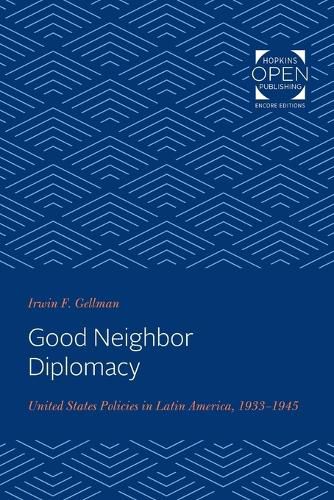 Cover image for Good Neighbor Diplomacy: United States Policies in Latin America, 1933-1945