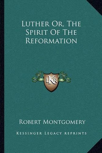 Luther Or, the Spirit of the Reformation