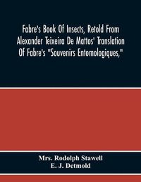 Cover image for Fabre'S Book Of Insects, Retold From Alexander Teixeira De Mattos' Translation Of Fabre'S  Souvenirs Entomologiques,