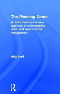 Cover image for The Planning Game: An Information Economics Approach to Understanding Urban and Environmental Management