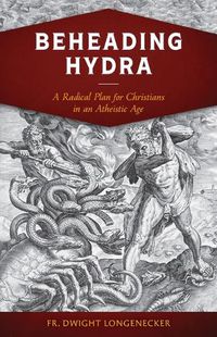 Cover image for Beheading Hydra: A Radical Plan for Christians in an Atheistic Age