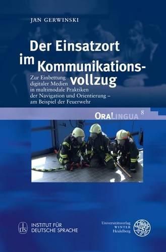 Cover image for Der Einsatzort Im Kommunikationsvollzug: Zur Einbettung Digitaler Medien in Multimodale Praktiken Der Navigation Und Orientierung - Am Beispiel Der Feuerwehr
