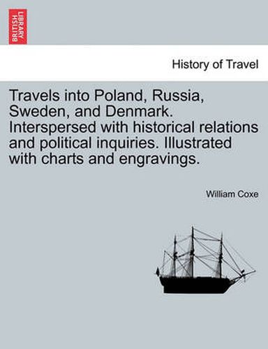 Cover image for Travels Into Poland, Russia, Sweden, and Denmark. Interspersed with Historical Relations and Political Inquiries. Illustrated with Charts and Engravings.