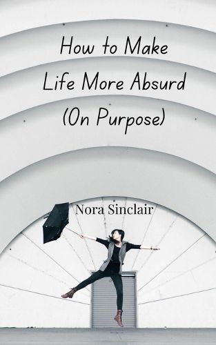 Cover image for How to Make Life More Absurd (On Purpose)