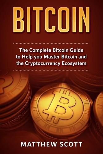 Cover image for Bitcoin: The Complete Bitcoin Guide to Help you Master Bitcoin and the Crypto Currency Ecosystem