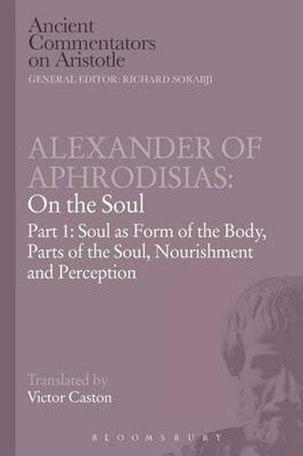 Cover image for Alexander of Aphrodisias: On the Soul: Part I: Soul as Form of the Body, Parts of the Soul, Nourishment, and Perception