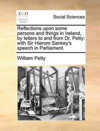 Cover image for Reflections Upon Some Persons and Things in Ireland, by Letters to and from Dr. Petty